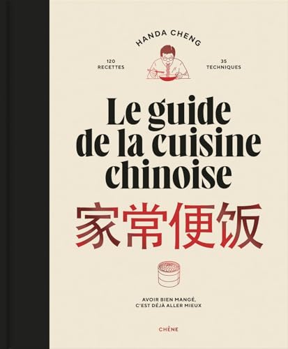 Le guide de la cuisine chinoise: 120 recettes, 35 techniques. Avoir bien mangé, c'est déjà aller mieux von LE CHENE