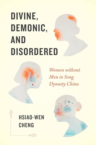 Divine, Demonic, and Disordered: Women Without Men in Song Dynasty China von University of Washington Press