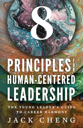 8 Principles For Human-Centered Leadership: The Young Leader's Guide To Career Harmony von Indie Books International