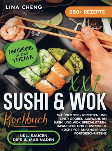 XXL Sushi & WOK Kochbuch: Mit über 250+ Rezepten und einer großen Auswahl an Sushi und Wok Spezialitäten. Japanische und chinesische Küche für Anfänger und Fortgeschrittene von Bookmundo
