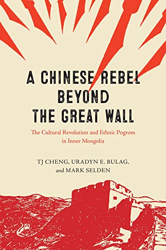 A Chinese Rebel beyond the Great Wall: The Cultural Revolution and Ethnic Pogrom in Inner Mongolia (Silk Roads)