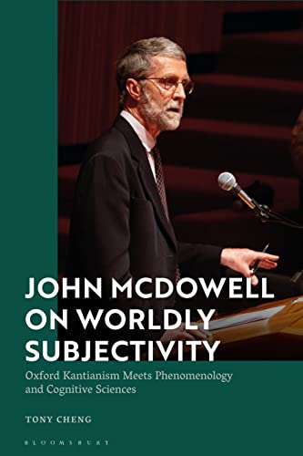 John McDowell on Worldly Subjectivity: Oxford Kantianism Meets Phenomenology and Cognitive Sciences John McDowell on Worldly Subjectivity: Oxford Kantianism Meets Phenomenology and Cognitive Sciences