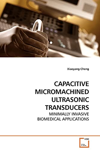CAPACITIVE MICROMACHINED ULTRASONIC TRANSDUCERS: MINIMALLY INVASIVE BIOMEDICAL APPLICATIONS von VDM Verlag