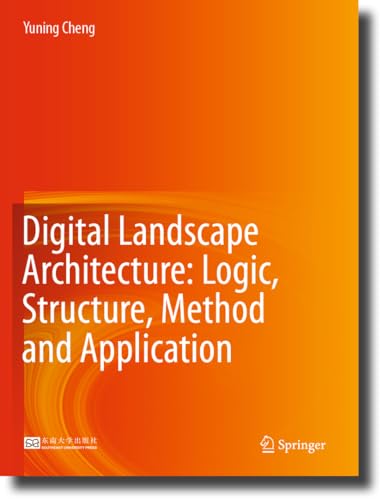 Digital Landscape Architecture: Logic, Structure, Method and Application: Luoji Jiegou Yiyi Yu Fangfa