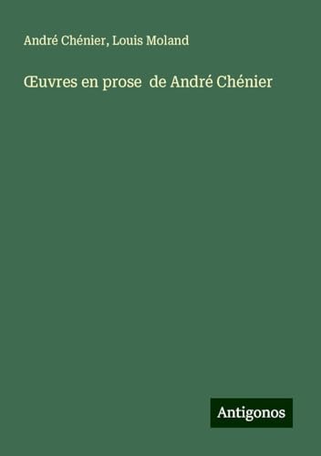 ¿uvres en prose de André Chénier von Antigonos Verlag