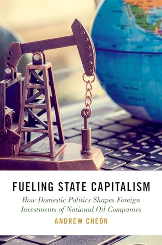 Fueling State Capitalism: How Domestic Politics Shapes Foreign Investments of National Oil Companies (Studies in Comparative Energy and Environmental Politics) von Oxford University Press Inc