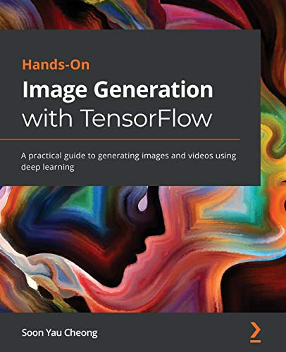Hands-On Image Generation with TensorFlow: A practical guide to generating images and videos using deep learning von Packt Publishing