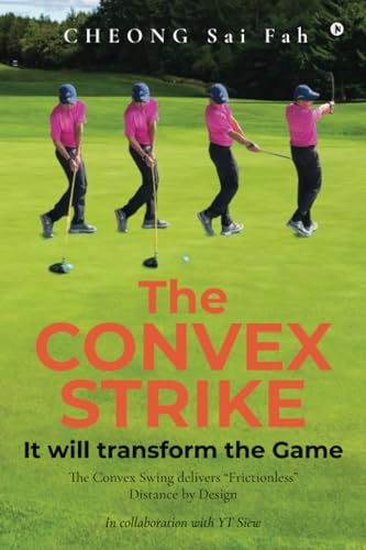The CONVEX STRIKE: It will transform the Game: The Convex Swing delivers “Frictionless” Distance by Design von Notion Press