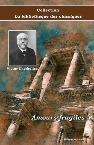 Amours fragiles - Victor Cherbuliez - Collection La bibliothèque des classiques - Éditions Ararauna: Texte intégral