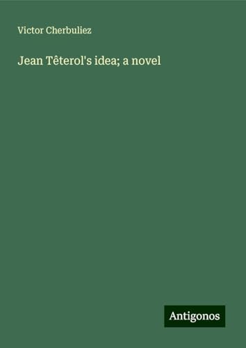 Jean Têterol's idea; a novel Jean Têterol's idea; a novel von Antigonos Verlag