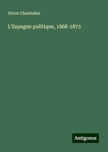 L'Espagne politique, 1868-1873 L'Espagne politique, 1868-1873 von Antigonos Verlag