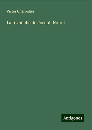 La revanche de Joseph Noirel La revanche de Joseph Noirel von Antigonos Verlag