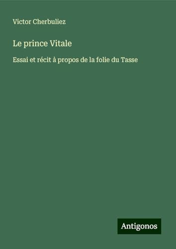 Le prince Vitale: Essai et récit à propos de la folie du Tasse Le prince Vitale: Essai et récit à propos de la folie du Tasse von Antigonos Verlag