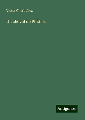 Un cheval de Phidias Un cheval de Phidias von Antigonos Verlag