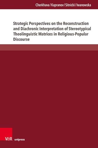 Strategic Perspectives on the Reconstruction and Diachronic Interpretation of Stereotypical Theolinguistic Matrices in Religious-Popular Discourse: ... Fragestellungen und Herausforderungen) von V&R unipress