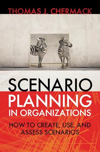Scenario Planning in Organizations: How to Create, Use, and Assess Scenarios (The Berrett-Koehler Organizational Performance Series, Band 14)