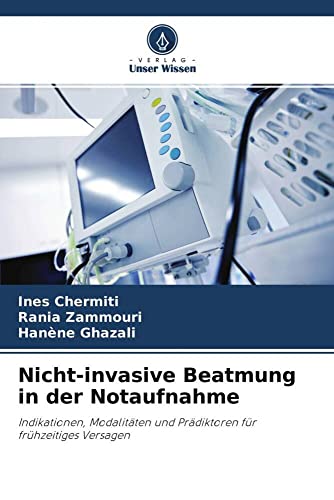 Nicht-invasive Beatmung in der Notaufnahme: Indikationen, Modalitäten und Prädiktoren für frühzeitiges Versagen von Verlag Unser Wissen