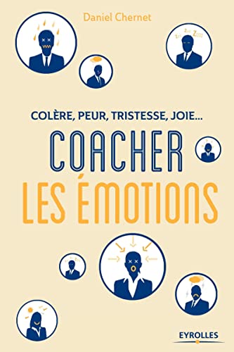 Colère, peur, tristesse, joie : Coacher les émotions: Colère, peur, tristesse, joie...