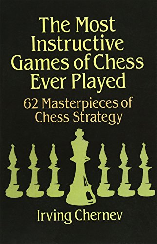 The Most Instructive Games of Chess Ever Played: 62 Masterpieces of Chess Strategy