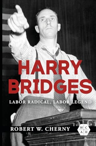Harry Bridges: Labor Radical, Labor Legend (Working Class in American History) von University of Illinois Press