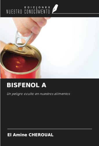 BISFENOL A: Un peligro oculto en nuestros alimentos von Ediciones Nuestro Conocimiento