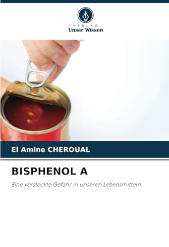 BISPHENOL A: Eine versteckte Gefahr in unseren Lebensmitteln von Verlag Unser Wissen