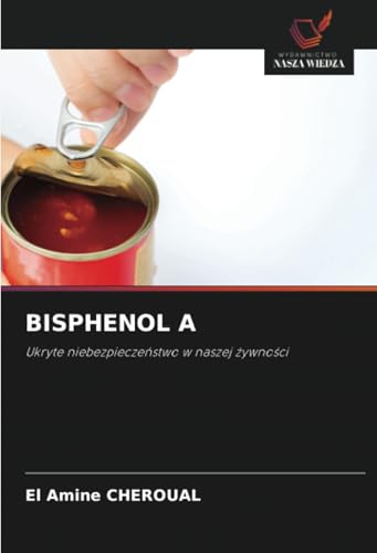 BISPHENOL A: Ukryte niebezpieczeństwo w naszej żywności: Ukryte niebezpiecze¿stwo w naszej ¿ywno¿ci
