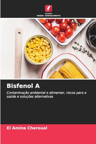 Bisfenol A: Contaminação ambiental e alimentar, riscos para a saúde e soluções alternativas von Edições Nosso Conhecimento