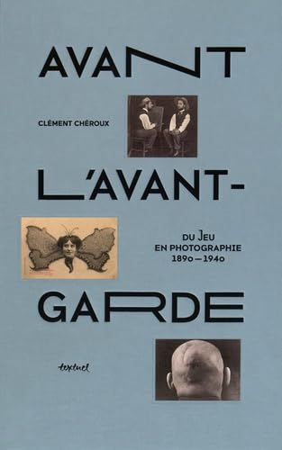 Avant l'avant-garde: Du jeu en photographie, 1890-1940