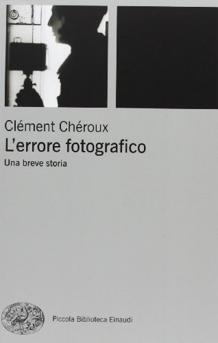 L'errore fotografico. Una breve storia (Piccola biblioteca Einaudi. Nuova serie, Band 475)