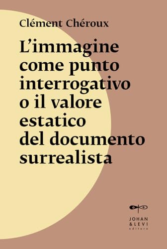 L'immagine come punto interrogativo o il valore estatico del documento surrealista. Nuova ediz. (Il punto) von Johan & Levi