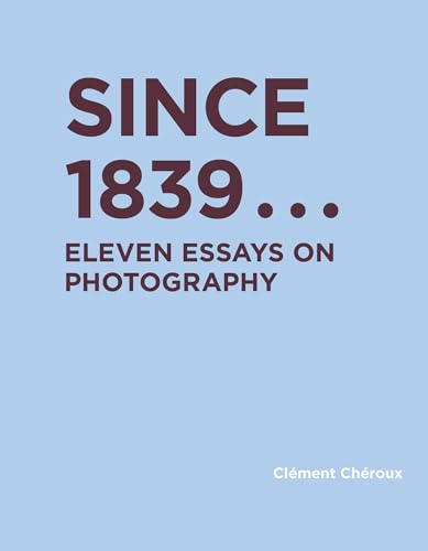 Since 1839: Eleven Essays on Photography (RIC BOOKS (Ryerson Image Centre Books))