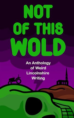 Not Of This Wold: An Anthology of Weird Lincolnshire Writing von Pylon Phaser