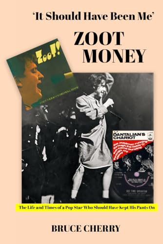 ‘It Should Have Been Me’ Zoot Money: The Life & Times of a Pop Star Who Should Have Kept His Pants On