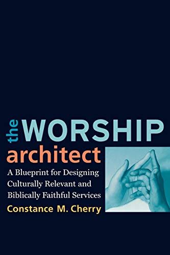 Worship Architect, The: A Blueprint for Designing Culturally Relevant and Biblically Faithful Services von Baker Academic