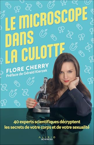 Le microscope dans la culotte: 40 experts scientifiques décryptent les secrets de votre corps et de votre sexualité von ALISIO