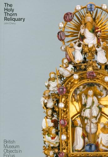 The Holy Thorn Reliquary: British Museum Objects in Focus von Thames & Hudson