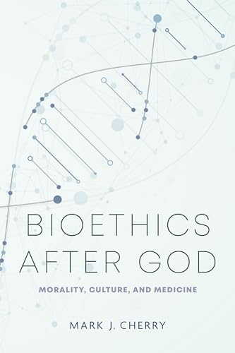 Bioethics After God: Morality, Culture, and Medicine (Notre Dame Studies in Medical Ethics and Bioethics) von University of Notre Dame Press