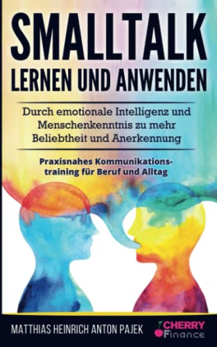 Smalltalk lernen und anwenden: Durch emotionale Intelligenz und Menschenkenntnis zu mehr Beliebtheit und Anerkennung + praxisnahes ... (Persönlichkeitsentwicklung für Anfänger)