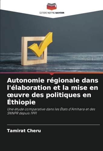 Autonomie régionale dans l'élaboration et la mise en œuvre des politiques en Éthiopie: Une étude comparative dans les États d'Amhara et des SNNPR depuis 1991 von Editions Notre Savoir