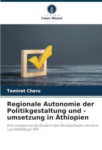 Regionale Autonomie der Politikgestaltung und -umsetzung in Äthiopien: Eine vergleichende Studie in den Bundesstaaten Amhara und SNNPR seit 1991 von Verlag Unser Wissen