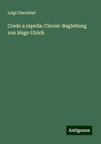 Credo a capella: Clavier-Begleitung von Hugo Ulrich von Antigonos Verlag