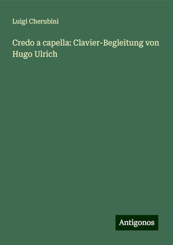 Credo a capella: Clavier-Begleitung von Hugo Ulrich von Antigonos Verlag