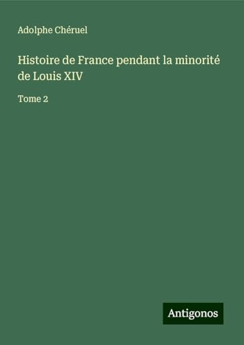 Histoire de France pendant la minorité de Louis XIV: Tome 2 Histoire de France pendant la minorité de Louis XIV: Tome 2 von Antigonos Verlag