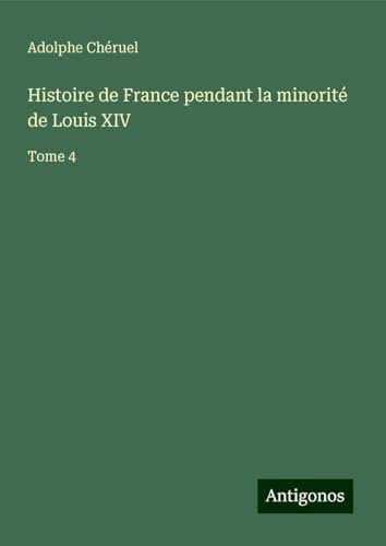 Histoire de France pendant la minorité de Louis XIV: Tome 4 Histoire de France pendant la minorité de Louis XIV: Tome 4 von Antigonos Verlag
