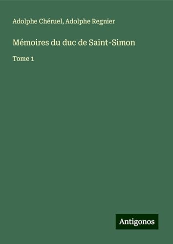 Mémoires du duc de Saint-Simon: Tome 1 Mémoires du duc de Saint-Simon: Tome 1 von Antigonos Verlag