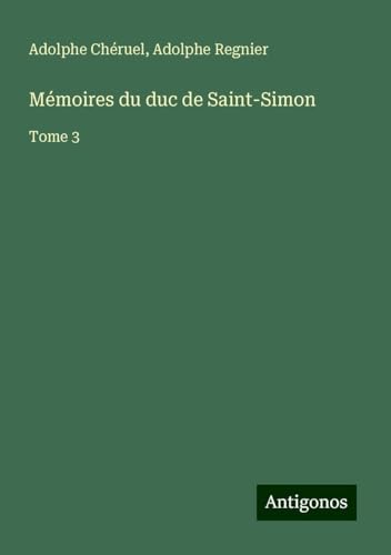 Mémoires du duc de Saint-Simon: Tome 3 Mémoires du duc de Saint-Simon: Tome 3 von Antigonos Verlag