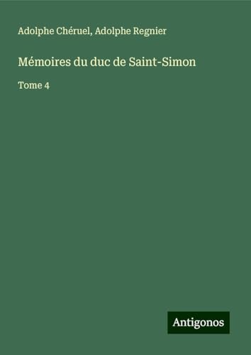 Mémoires du duc de Saint-Simon: Tome 4 Mémoires du duc de Saint-Simon: Tome 4 von Antigonos Verlag