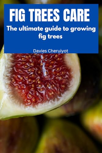 FIG TREES CARE: The ultimate guide to growing fig trees (Fruits farming) von Independently published