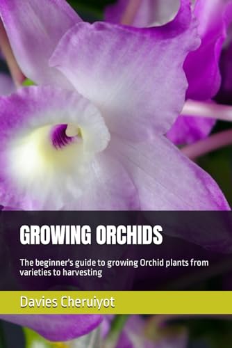 GROWING ORCHIDS: The beginner's guide to growing Orchid plants from varieties to harvesting (Flowers) von Independently published